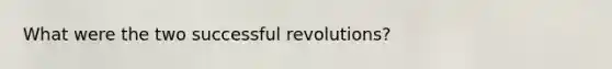 What were the two successful revolutions?