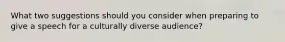 What two suggestions should you consider when preparing to give a speech for a culturally diverse audience?