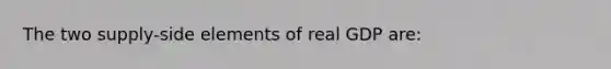 The two supply-side elements of real GDP are: