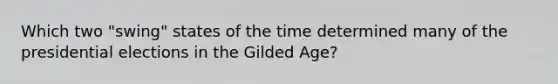 Which two "swing" states of the time determined many of the presidential elections in the Gilded Age?