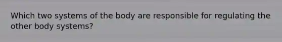 Which two systems of the body are responsible for regulating the other body systems?