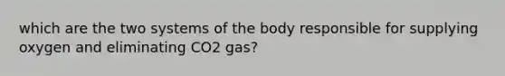 which are the two systems of the body responsible for supplying oxygen and eliminating CO2 gas?