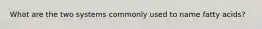 What are the two systems commonly used to name fatty acids?