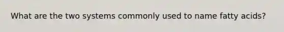 What are the two systems commonly used to name fatty acids?