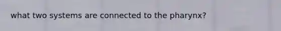 what two systems are connected to <a href='https://www.questionai.com/knowledge/ktW97n6hGJ-the-pharynx' class='anchor-knowledge'>the pharynx</a>?