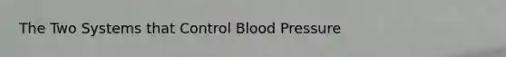 The Two Systems that Control Blood Pressure