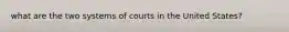 what are the two systems of courts in the United States?