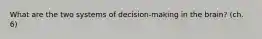 What are the two systems of decision-making in the brain? (ch. 6)