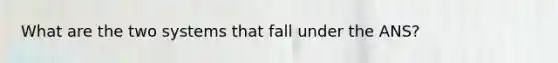 What are the two systems that fall under the ANS?