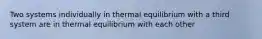 Two systems individually in thermal equilibrium with a third system are in thermal equilibrium with each other