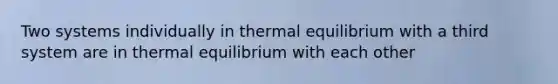 Two systems individually in <a href='https://www.questionai.com/knowledge/kA7hJB0Rhd-thermal-equilibrium' class='anchor-knowledge'>thermal equilibrium</a> with a third system are in thermal equilibrium with each other