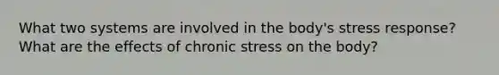 What two systems are involved in the body's stress response? What are the effects of chronic stress on the body?