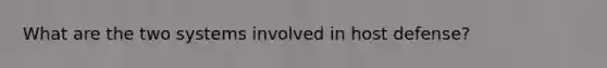 What are the two systems involved in host defense?