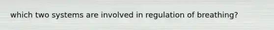 which two systems are involved in regulation of breathing?