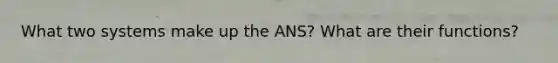 What two systems make up the ANS? What are their functions?