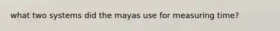 what two systems did the mayas use for measuring time?