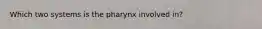 Which two systems is the pharynx involved in?