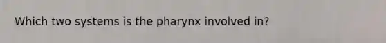 Which two systems is the pharynx involved in?