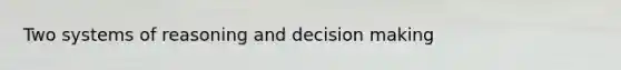 Two systems of reasoning and decision making