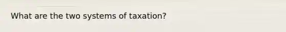 What are the two systems of taxation?