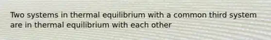 Two systems in thermal equilibrium with a common third system are in thermal equilibrium with each other