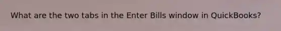 What are the two tabs in the Enter Bills window in QuickBooks?