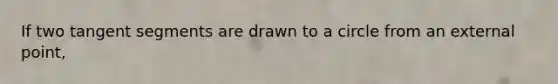 If two tangent segments are drawn to a circle from an external point,