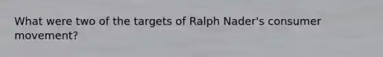 What were two of the targets of Ralph Nader's consumer movement?