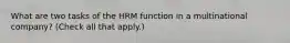 What are two tasks of the HRM function in a multinational company? (Check all that apply.)