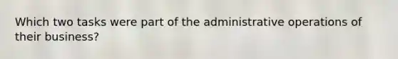 Which two tasks were part of the administrative operations of their business?