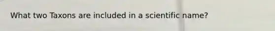 What two Taxons are included in a scientific name?