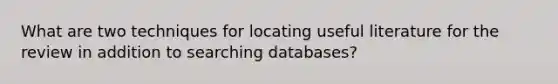 What are two techniques for locating useful literature for the review in addition to searching databases?