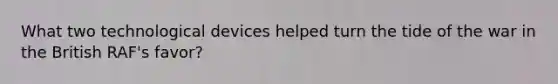 What two technological devices helped turn the tide of the war in the British RAF's favor?