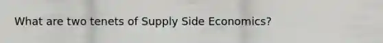 What are two tenets of Supply Side Economics?