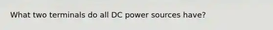 What two terminals do all DC power sources have?