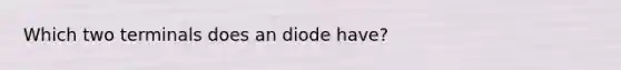 Which two terminals does an diode have?