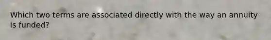 Which two terms are associated directly with the way an annuity is funded?