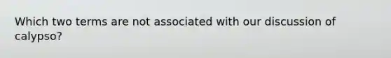 Which two terms are not associated with our discussion of calypso?