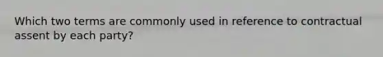 Which two terms are commonly used in reference to contractual assent by each party?