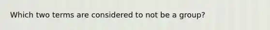 Which two terms are considered to not be a group?