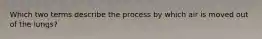 Which two terms describe the process by which air is moved out of the lungs?