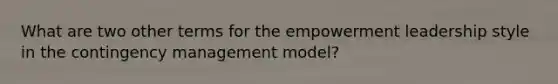 What are two other terms for the empowerment leadership style in the contingency management model?