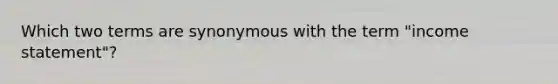 Which two terms are synonymous with the term "income statement"?