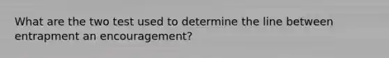 What are the two test used to determine the line between entrapment an encouragement?