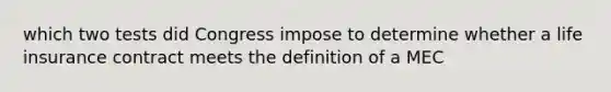 which two tests did Congress impose to determine whether a life insurance contract meets the definition of a MEC