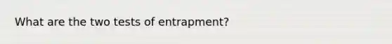 What are the two tests of entrapment?