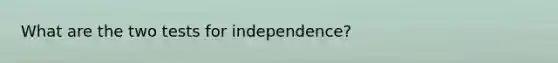 What are the two tests for independence?