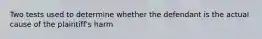 Two tests used to determine whether the defendant is the actual cause of the plaintiff's harm
