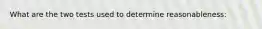 What are the two tests used to determine reasonableness:
