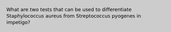 What are two tests that can be used to differentiate Staphylococcus aureus from Streptococcus pyogenes in impetigo?